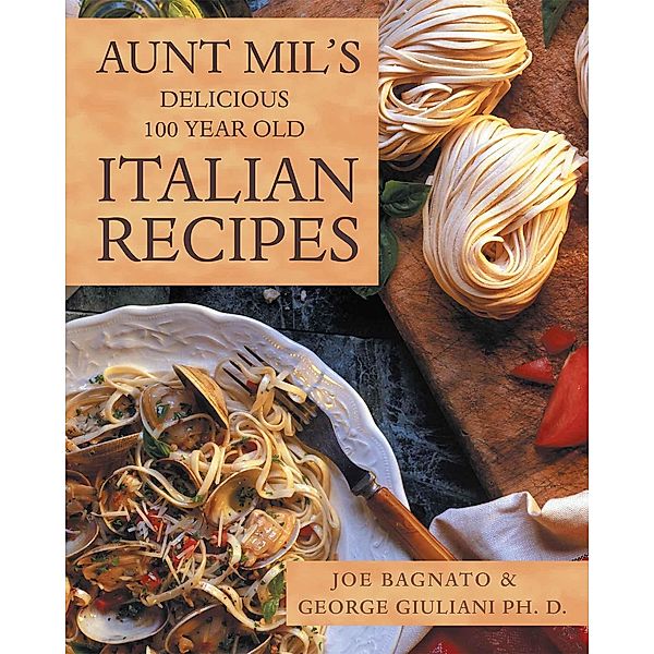 Aunt Mil'S Delicious 100 Year Old Italian Recipes, Joe Bagnato