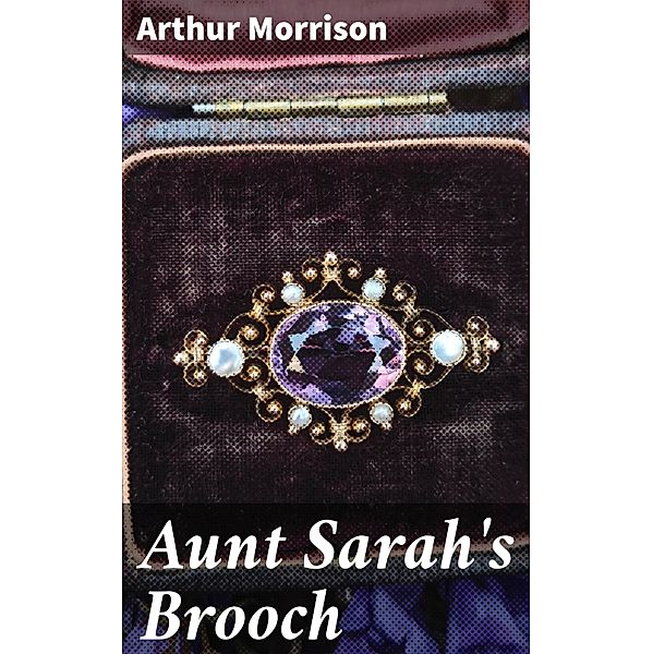 Aunt Sarah's Brooch, Arthur Morrison