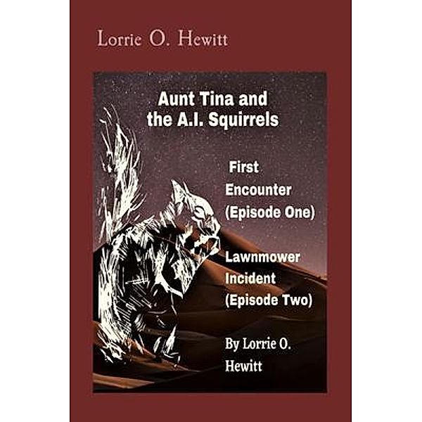 Aunt Tina and the A.I. Squirrels  First Encounter (Episode One)   Lawnmower Incident (Episode Two) / Aunt Tina and the A.I. Squirrels Series Bd.1, Lorrie Hewitt