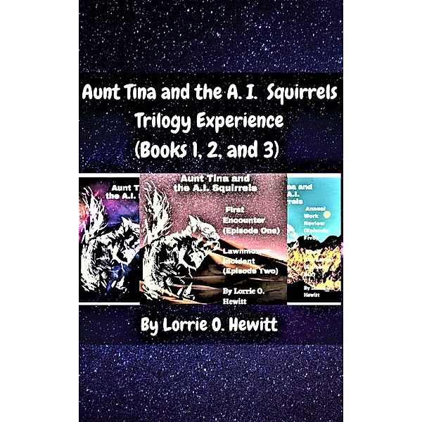 Aunt Tina and the A.I. Squirrels Trilogy Experience (Books 1, 2 and 3), Lorrie Hewitt