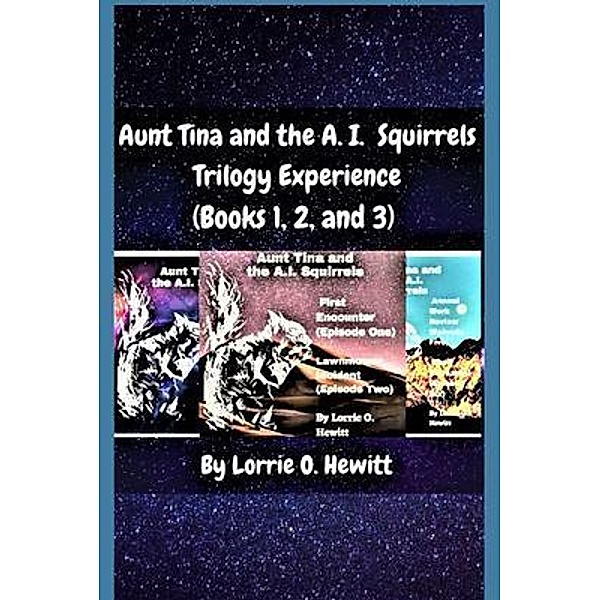Aunt Tina and the A.I. Squirrels Trilogy Experience (Books 1, 2 and 3), Lorrie Hewitt
