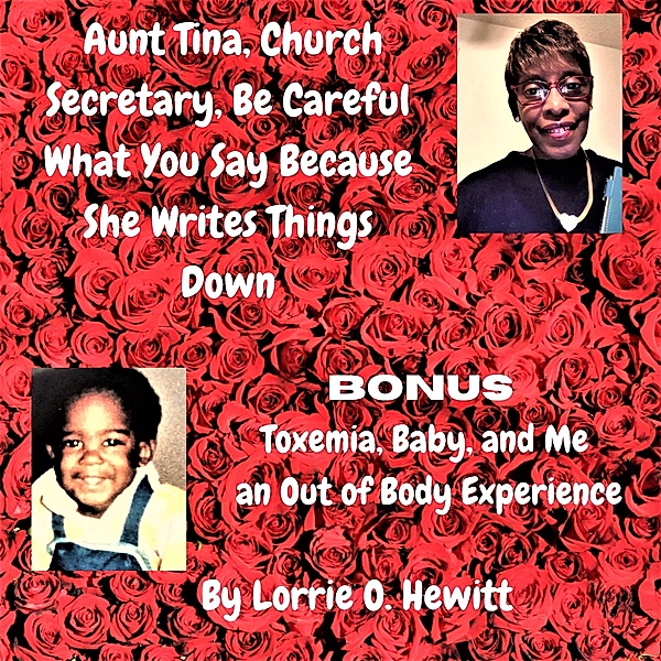 Aunt Tina, Church Secretary, Be Careful What You Say Because She Writes Things Down Bonus Toxemia, Baby, and Me an Out of Body Experience, Lorrie Hewitt