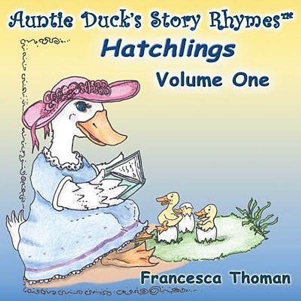 Auntie Duck's Story Rhymes(TM) / Empowered Whole Being Press, Francesca Thoman