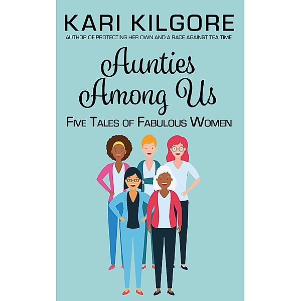 Aunties Among Us: Five Tales of Fabulous Women, Kari Kilgore