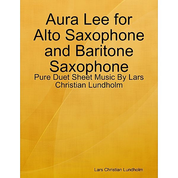 Aura Lee for Alto Saxophone and Baritone Saxophone - Pure Duet Sheet Music By Lars Christian Lundholm, Lars Christian Lundholm