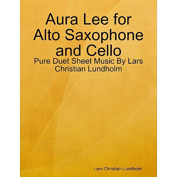 Aura Lee for Alto Saxophone and Cello - Pure Duet Sheet Music By Lars Christian Lundholm, Lars Christian Lundholm