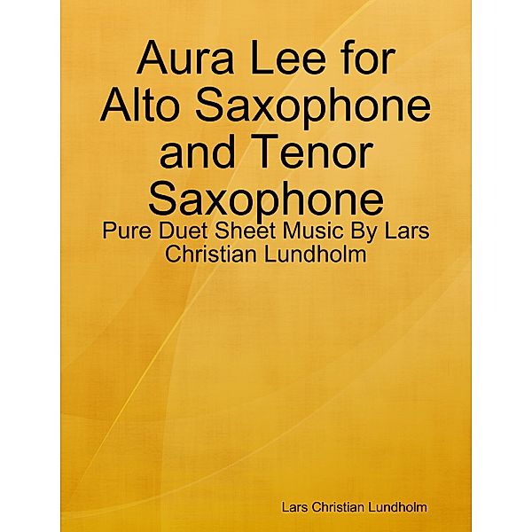 Aura Lee for Alto Saxophone and Tenor Saxophone - Pure Duet Sheet Music By Lars Christian Lundholm, Lars Christian Lundholm