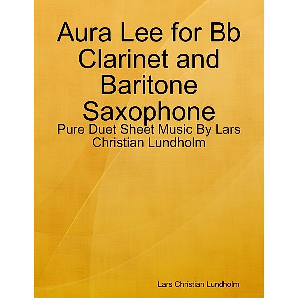 Aura Lee for Bb Clarinet and Baritone Saxophone - Pure Duet Sheet Music By Lars Christian Lundholm, Lars Christian Lundholm
