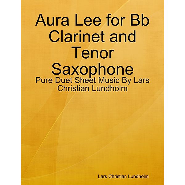 Aura Lee for Bb Clarinet and Tenor Saxophone - Pure Duet Sheet Music By Lars Christian Lundholm, Lars Christian Lundholm