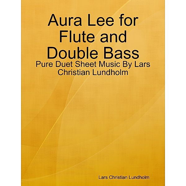 Aura Lee for Flute and Double Bass - Pure Duet Sheet Music By Lars Christian Lundholm, Lars Christian Lundholm