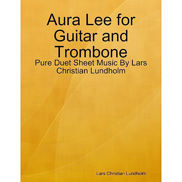 Aura Lee for Guitar and Trombone - Pure Duet Sheet Music By Lars Christian Lundholm, Lars Christian Lundholm