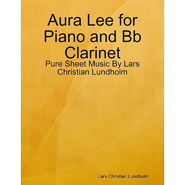 Aura Lee for Piano and Bb Clarinet - Pure Sheet Music By Lars Christian Lundholm, Lars Christian Lundholm