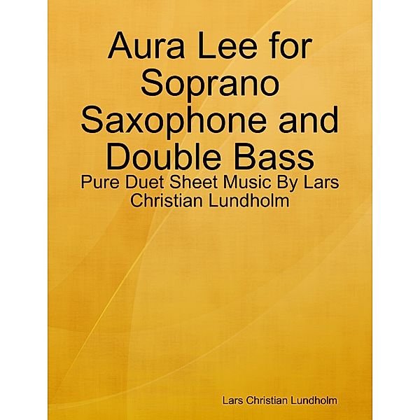 Aura Lee for Soprano Saxophone and Double Bass - Pure Duet Sheet Music By Lars Christian Lundholm, Lars Christian Lundholm