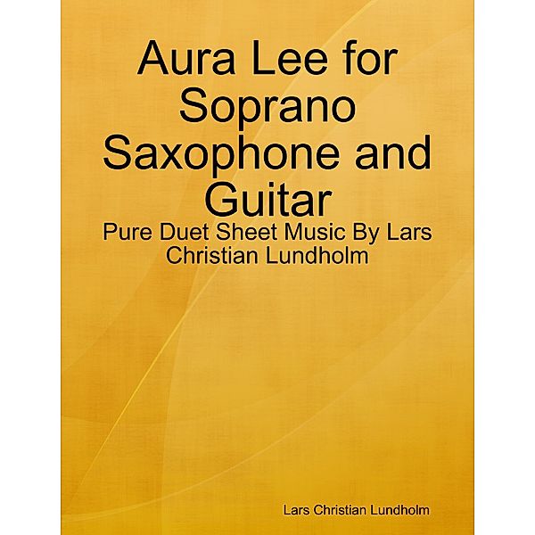 Aura Lee for Soprano Saxophone and Guitar - Pure Duet Sheet Music By Lars Christian Lundholm, Lars Christian Lundholm