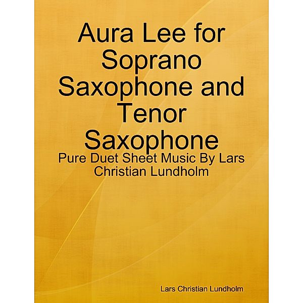 Aura Lee for Soprano Saxophone and Tenor Saxophone - Pure Duet Sheet Music By Lars Christian Lundholm, Lars Christian Lundholm