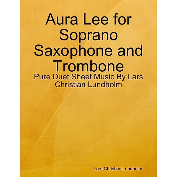 Aura Lee for Soprano Saxophone and Trombone - Pure Duet Sheet Music By Lars Christian Lundholm, Lars Christian Lundholm