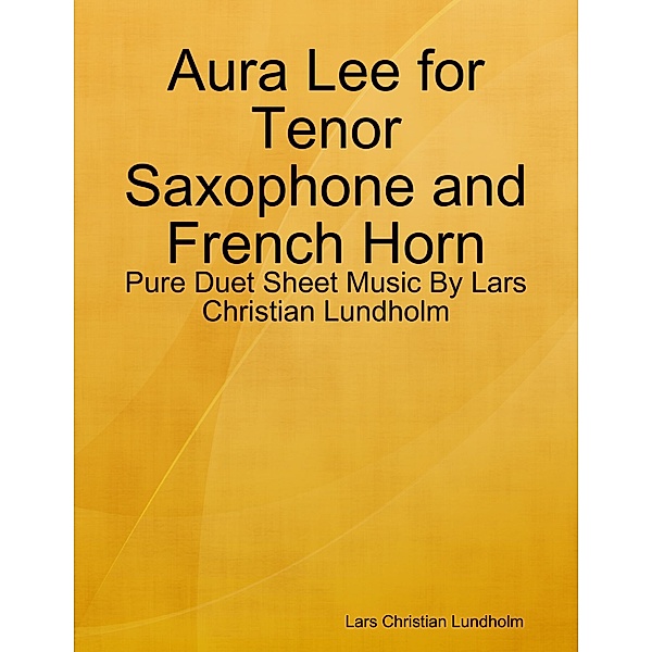 Aura Lee for Tenor Saxophone and French Horn - Pure Duet Sheet Music By Lars Christian Lundholm, Lars Christian Lundholm