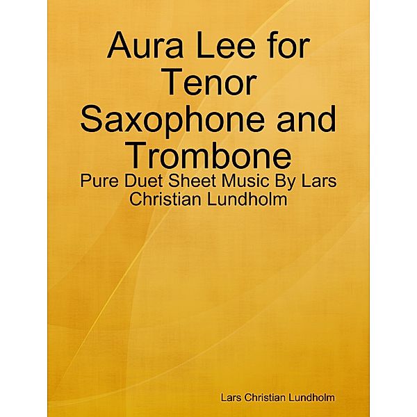 Aura Lee for Tenor Saxophone and Trombone - Pure Duet Sheet Music By Lars Christian Lundholm, Lars Christian Lundholm