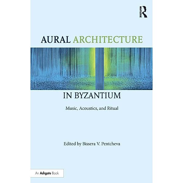 Aural Architecture in Byzantium: Music, Acoustics, and Ritual