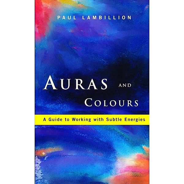 Auras and Colours - A Guide to Working with Subtle Energies, Paul Lambillion