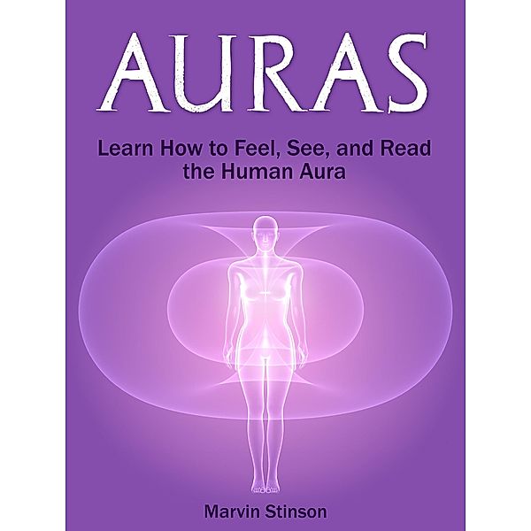 Auras: Learn How to Feel, See, and Read the Human Aura, Marvin Stinson