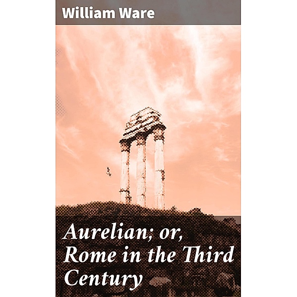 Aurelian; or, Rome in the Third Century, William Ware