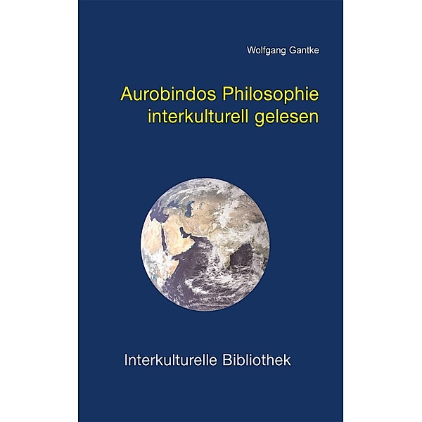 Aurobindos Philosophie interkulturell gelesen / Interkulturelle Bibliothek Bd.61, Wolfgang Gantke