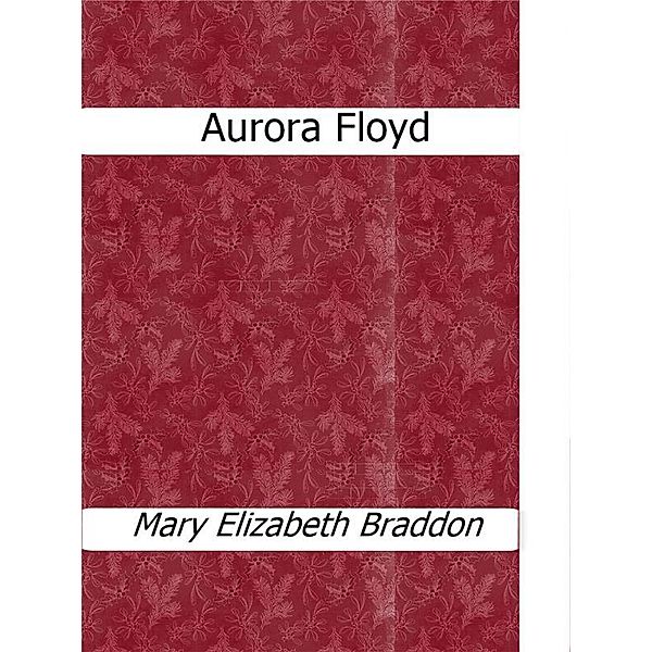 Aurora Floyd, Mary Elizabeth Braddon