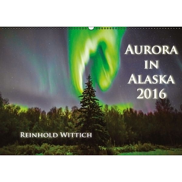 Aurora in Alaska 2016 (Wandkalender 2016 DIN A2 quer), Reinhold Wittich