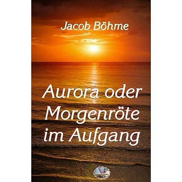Aurora oder Morgenröte im Aufgang, Jacob Böhme