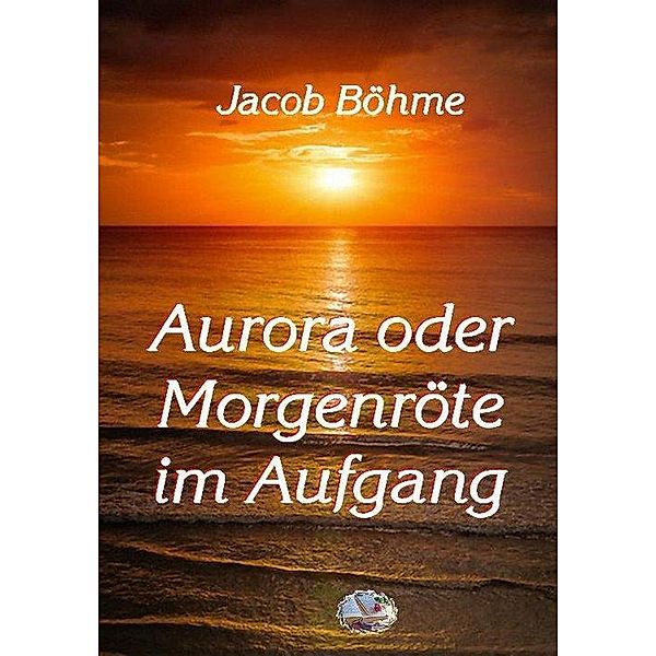 Aurora oder Morgenröte im Aufgang, Jacob Böhme