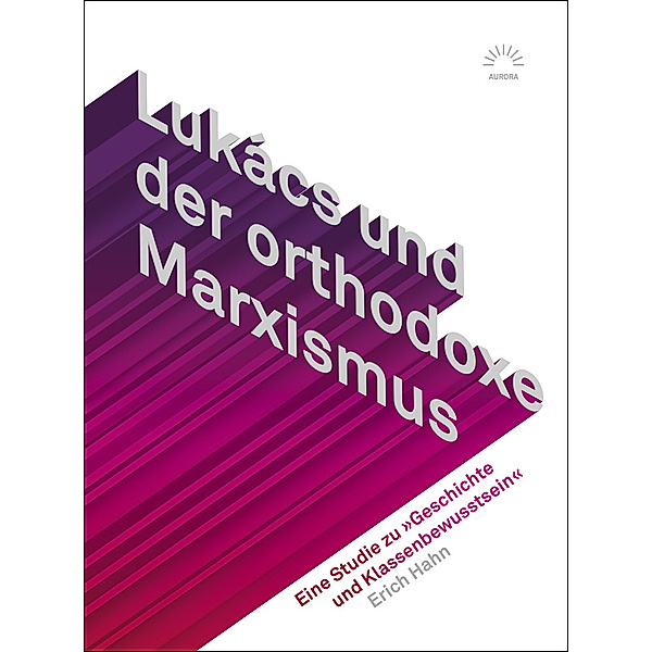 Aurora Verlag / Lukács und der orthodoxe Marxismus, Erich Hahn