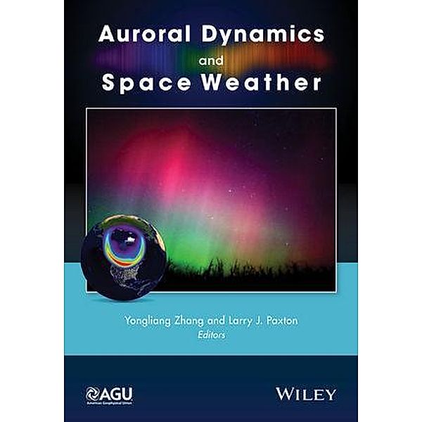 Auroral Dynamics and Space Weather / Geophysical Monograph Series, Yongliang Zhang, Larry J. Paxton