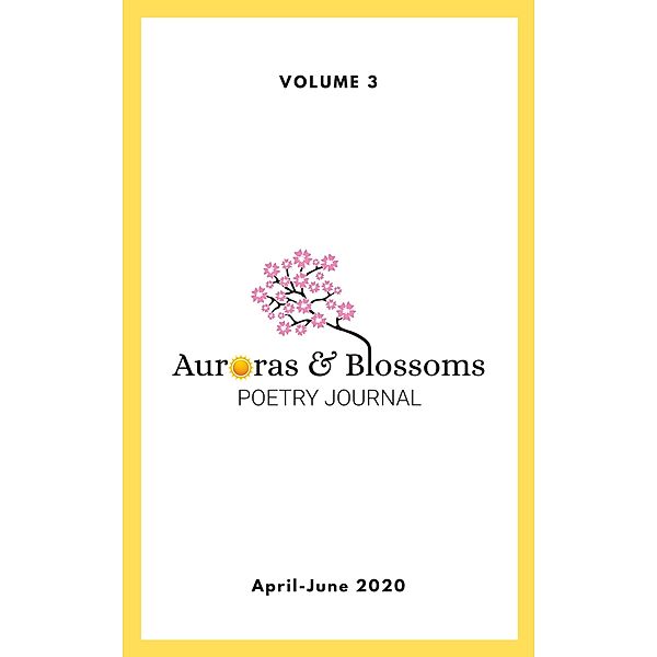 Auroras & Blossoms Poetry Journal: Issue 3 (April - June 2020), Cendrine Marrouat, Linda Imbler, La Felleman, Mike Dailey, David Ellis, Doug Croft, Liz McGrath, Jimmy Pappas, Elaine Fields Smith, Peter H. Dietrich, Elizabeth Spencer Spragins, Paul Edward Costa