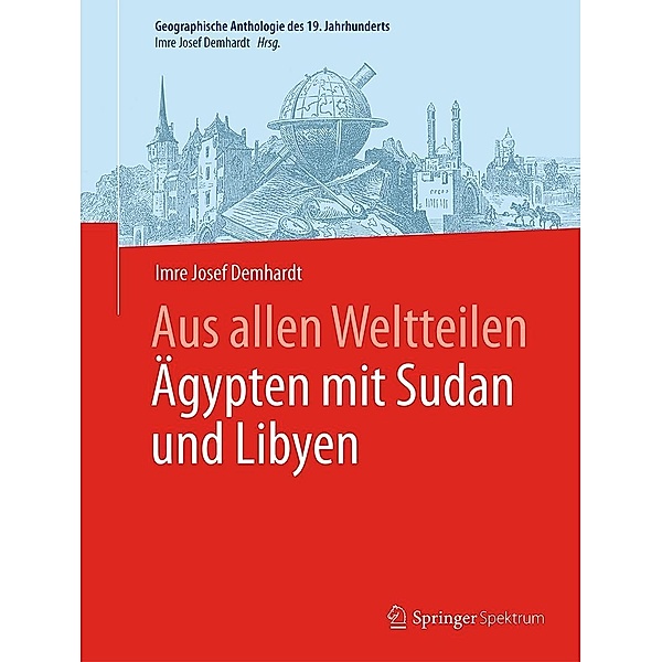 Aus allen Weltteilen Ägypten mit Sudan und Libyen / Geographische Anthologie des 19. Jahrhunderts, Imre Josef Demhardt