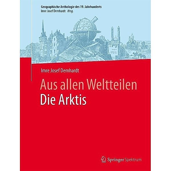 Aus allen WeltteilenDie Arktis / Geographische Anthologie des 19. Jahrhunderts, Imre Josef Demhardt