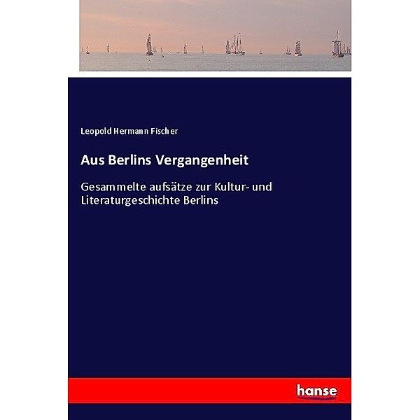 Aus Berlins Vergangenheit, Leopold Hermann Fischer