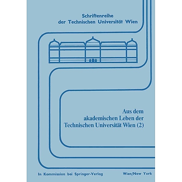 Aus dem akademischen Leben der Technischen Universität Wien (2) / Schriftenreihe der Technischen Universität Wien Bd.15