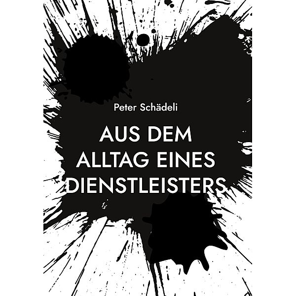 Aus dem Alltag eines Dienstleisters, Peter Schädeli