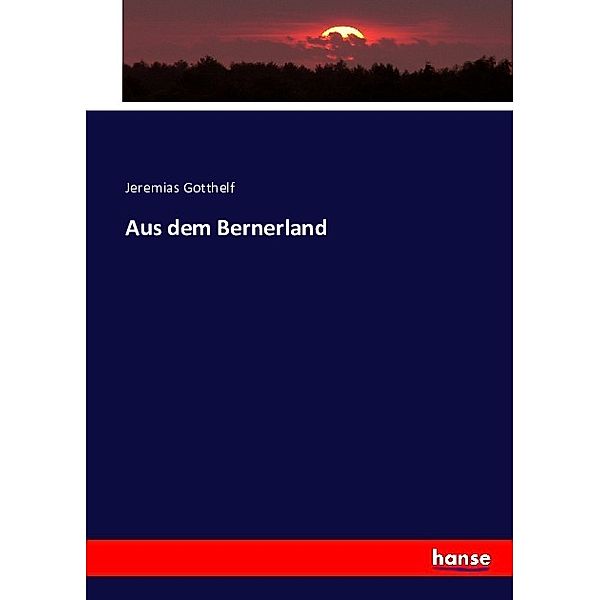 Aus dem Bernerland, Jeremias Gotthelf