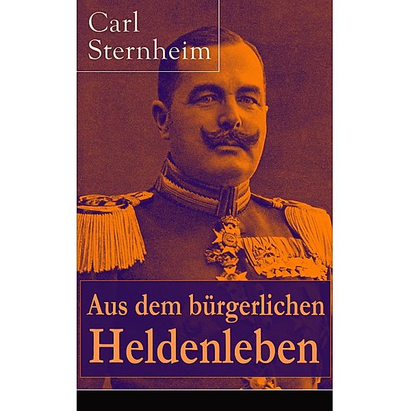 Aus dem bürgerlichen Heldenleben, Carl Sternheim