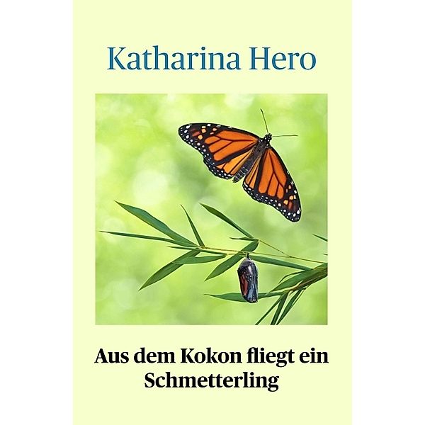 Aus dem Kokon fliegt ein Schmetterling, Katharina Hero