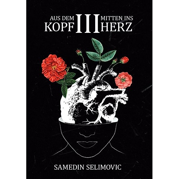 Aus dem Kopf, mitten ins Herz. / Aus dem Kopf, mitten ins Herz. III, Samedin Selimovic