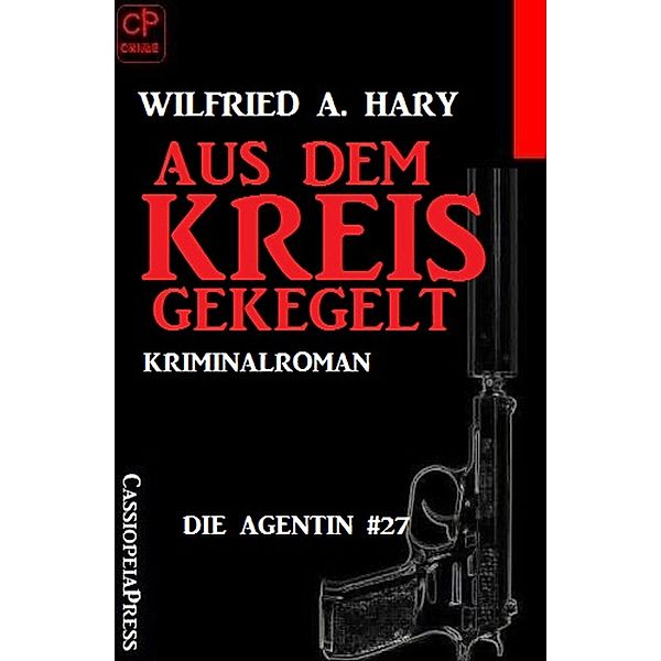 Aus dem Kreis gekegelt: Die Agentin #27, Wilfried A. Hary