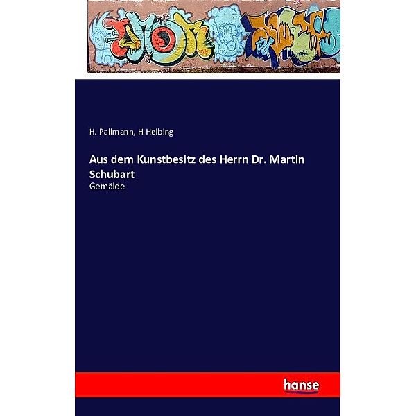 Aus dem Kunstbesitz des Herrn Dr. Martin Schubart, H. Pallmann, H Helbing