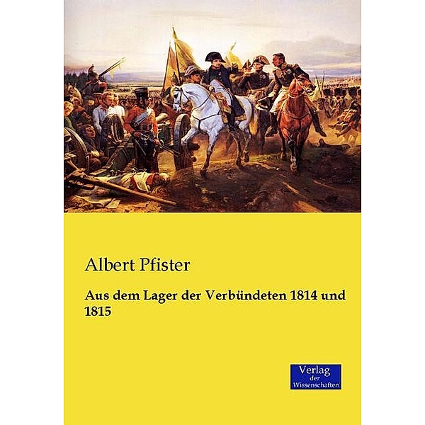 Aus dem Lager der Verbündeten 1814 und 1815, Albert Pfister