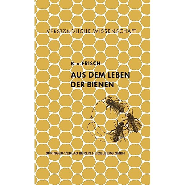 Aus dem Leben der Bienen / Verständliche Wissenschaft Bd.1, Karl v. Frisch