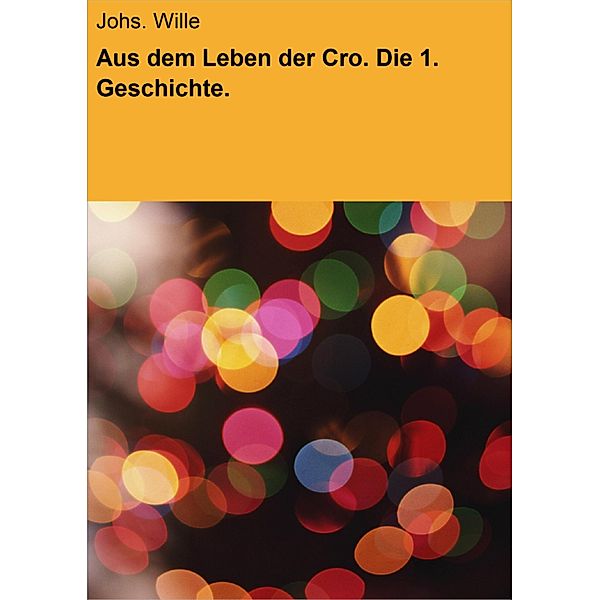 Aus dem Leben der Cro. Die 1. Geschichte., Johs. Wille