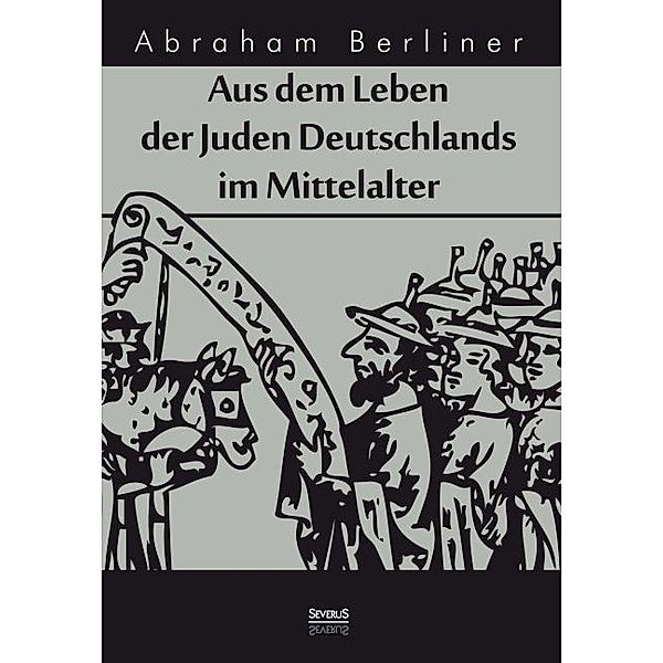 Aus dem Leben der Juden Deutschlands im Mittelalter, Abraham Berliner