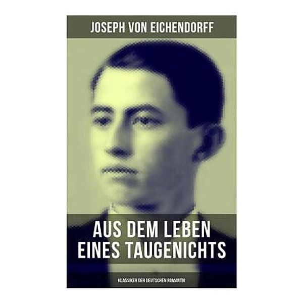 Aus dem Leben eines Taugenichts (Klassiker der deutschen Romantik), Josef Freiherr von Eichendorff